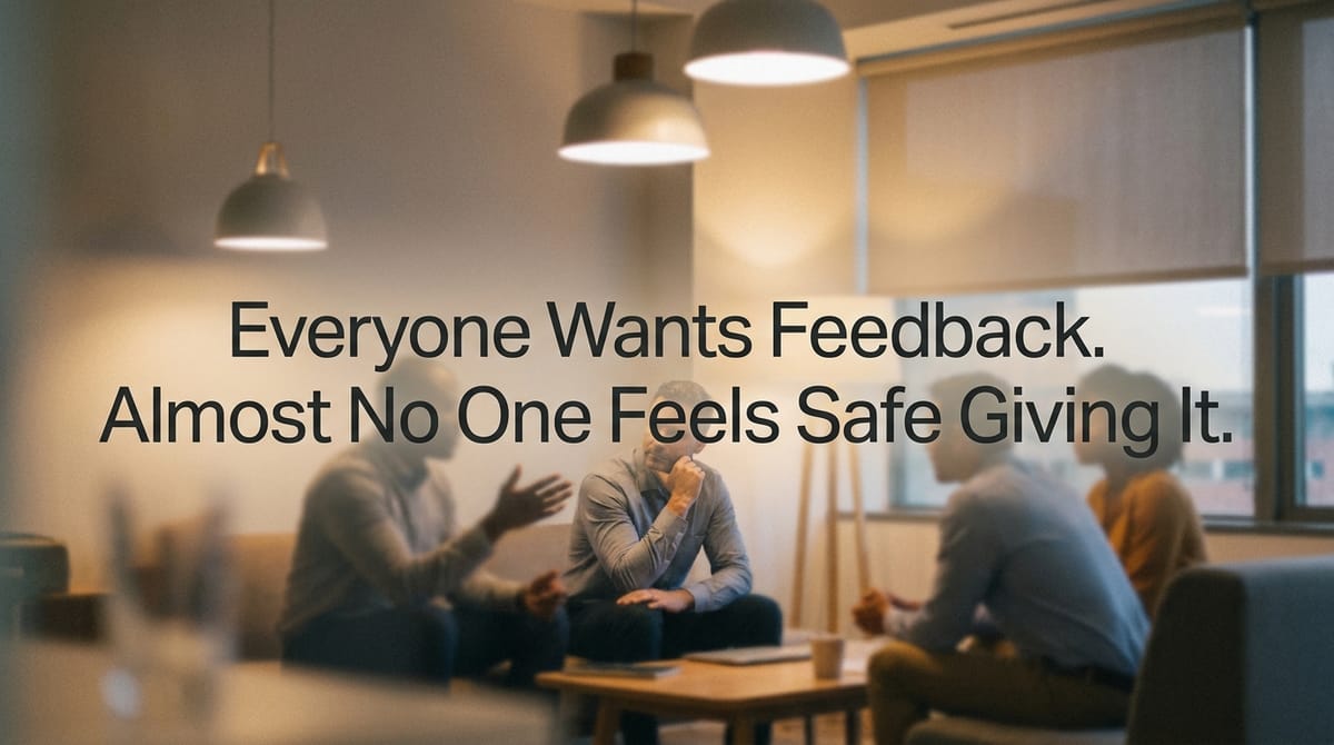 Everyone Wants Feedback. Almost No One Feels Safe Giving It.