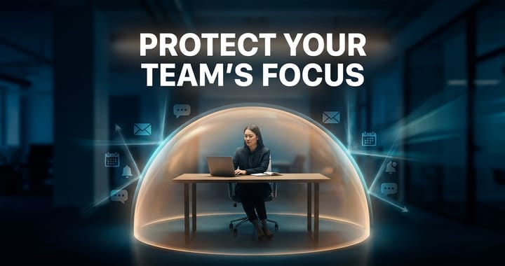 Protecting deep work is a leadership job: leaders absorb interruptions so their team can focus.