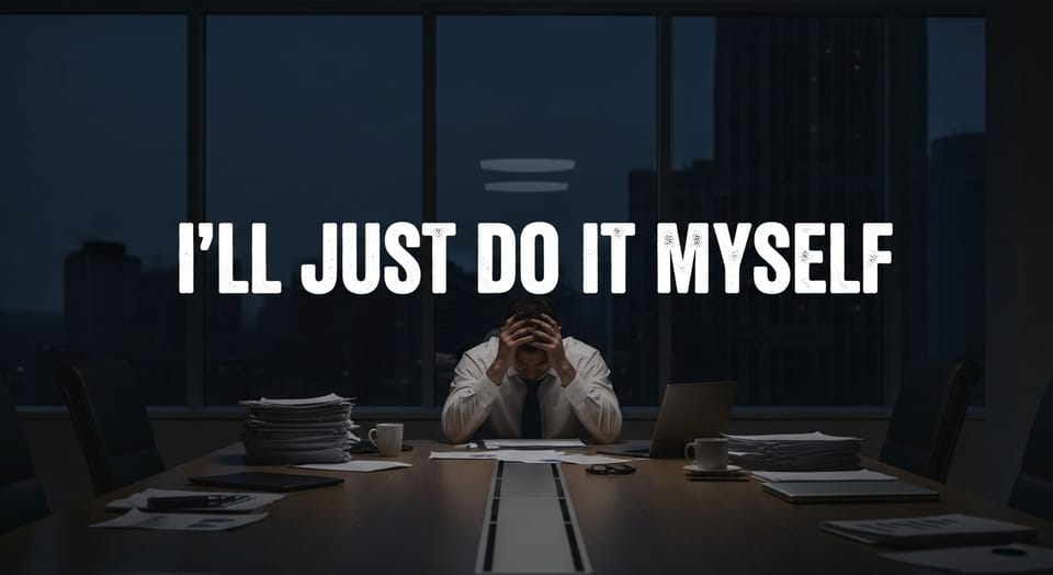 "I'll Just Do It Myself": The Real Reason You Can't Delegate